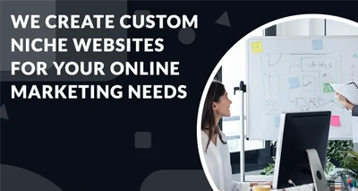 We Create Custom Niche Websites for Your Online Marketing Needs